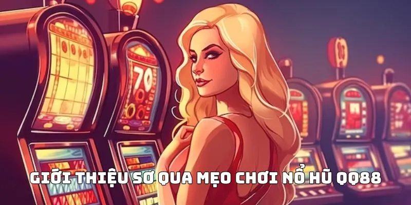 Giới thiệu sơ qua mẹo chơi nổ hũ QQ88