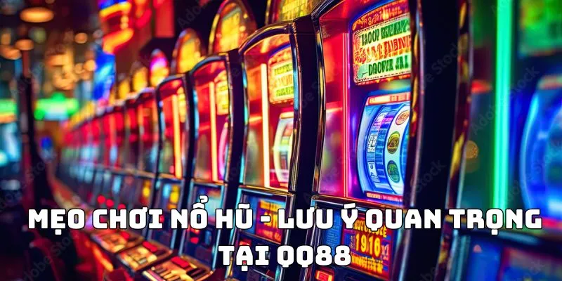 Mẹo chơi nổ hũ - Lưu ý quan trọng tại QQ88